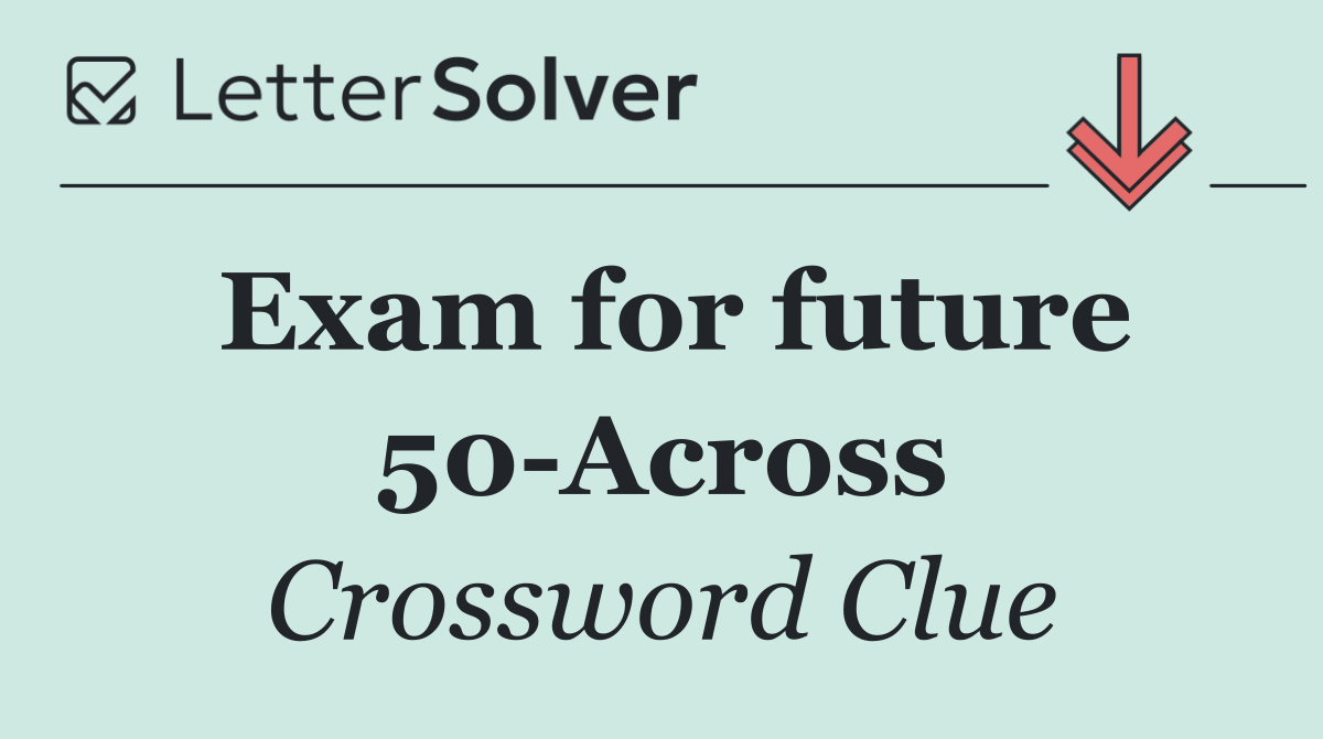 Exam for future 50 Across