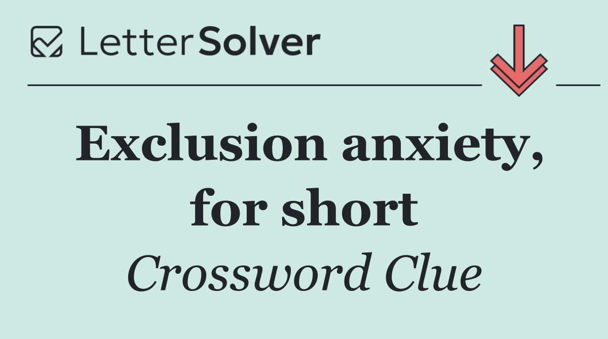 Exclusion anxiety, for short