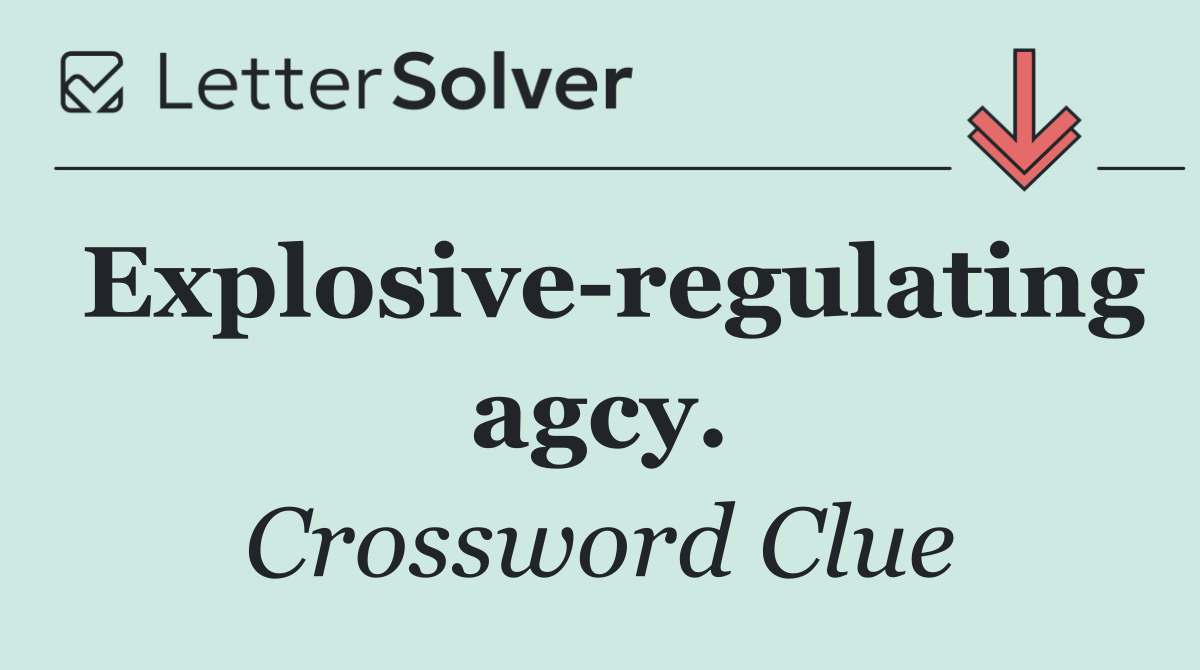 Explosive regulating agcy.