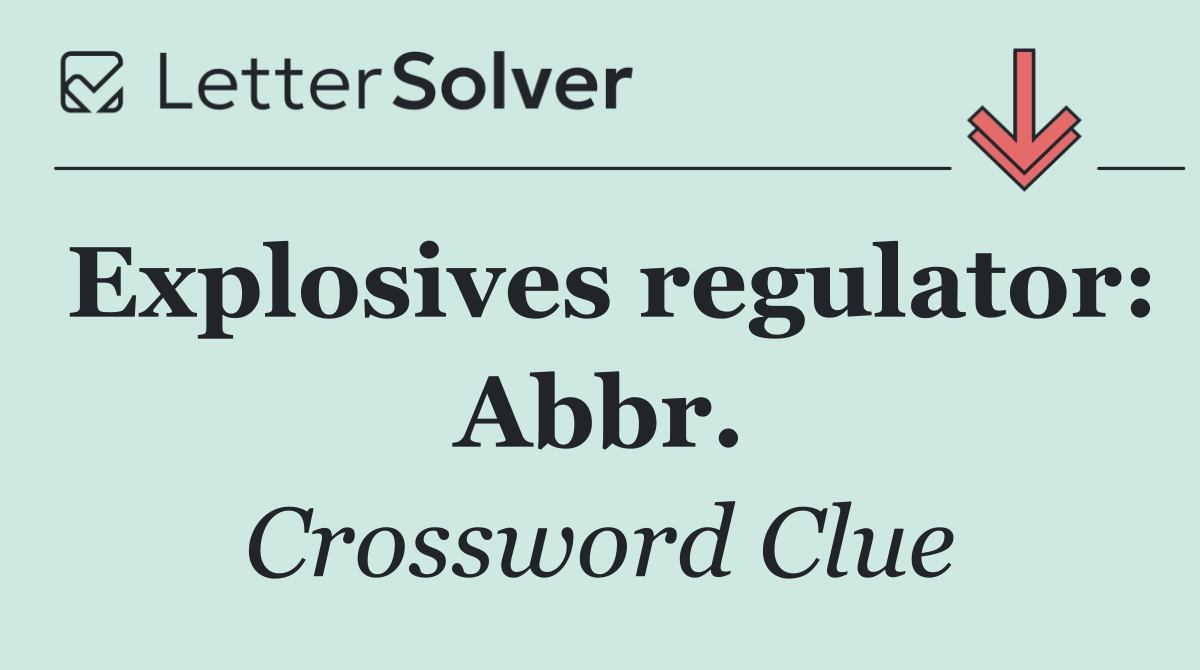 Explosives regulator: Abbr.