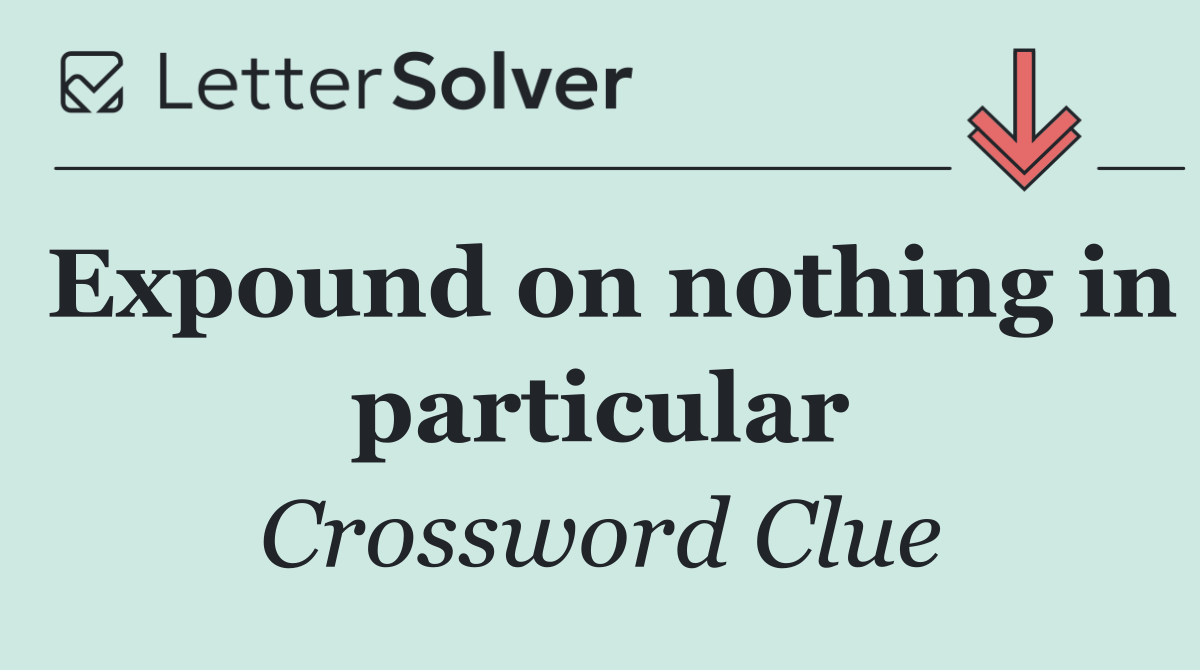 Expound on nothing in particular