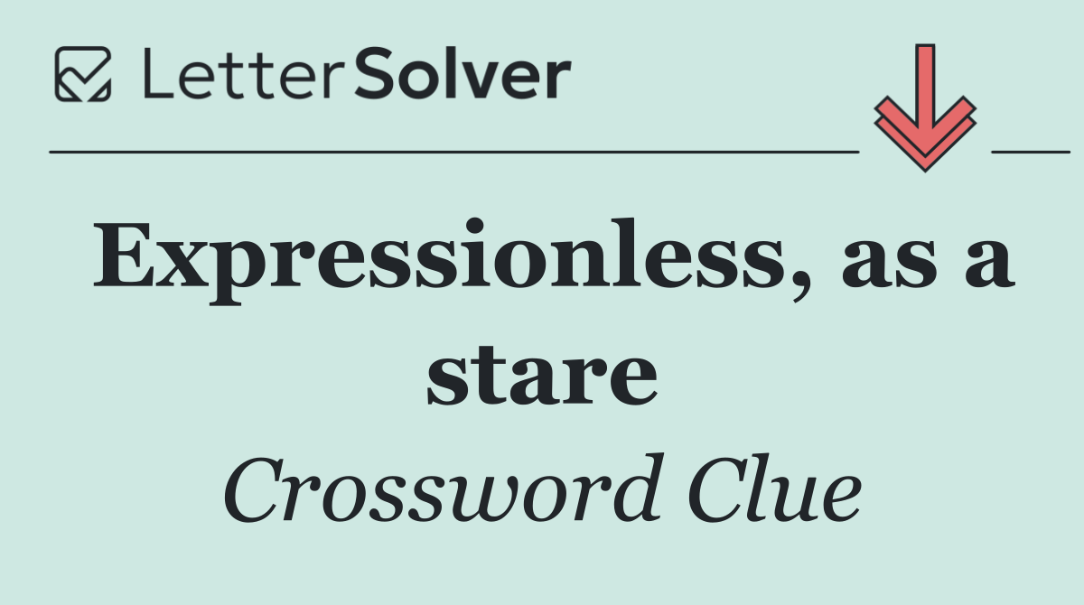 Expressionless, as a stare