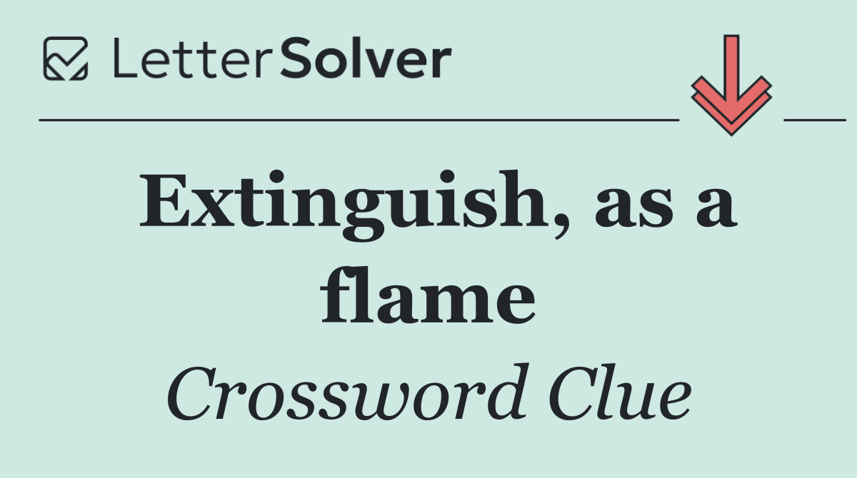 Extinguish, as a flame