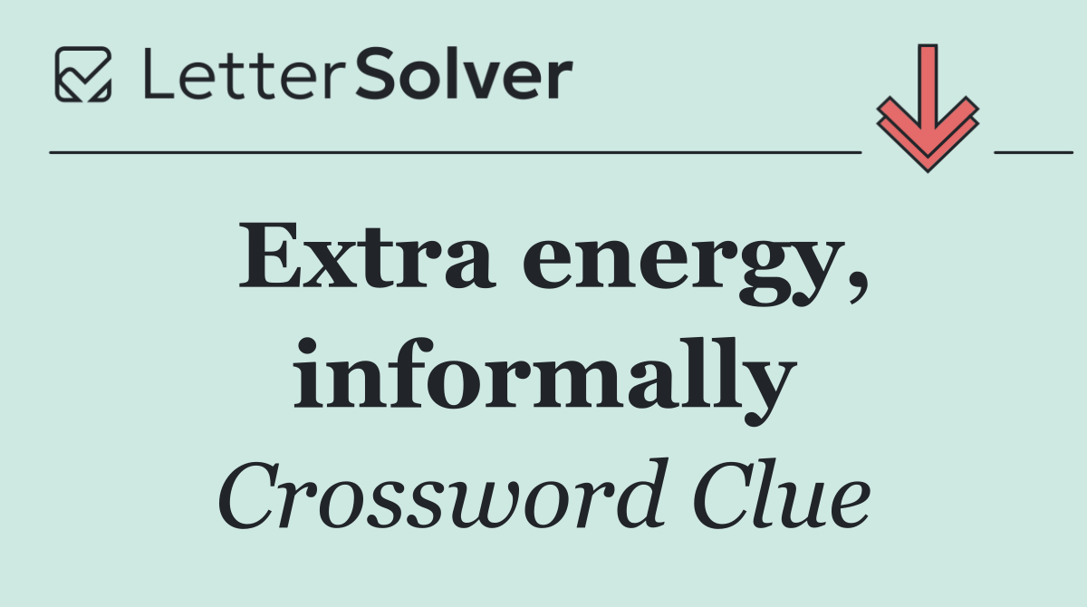 Extra energy, informally