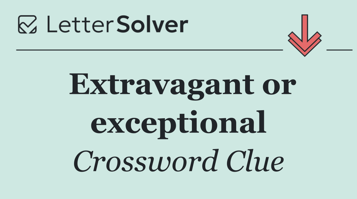 Extravagant or exceptional