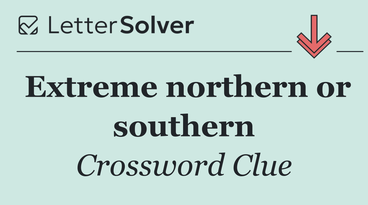 Extreme northern or southern