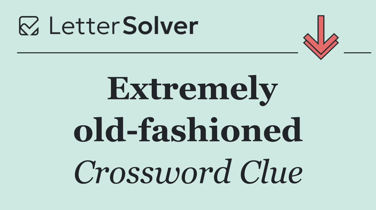 Extremely old fashioned