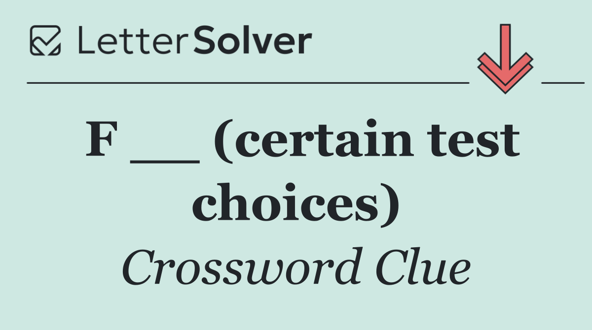 F __ (certain test choices)