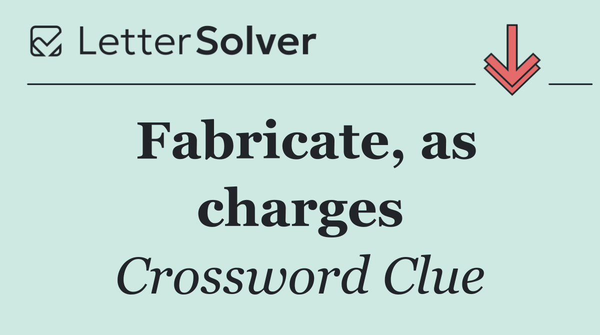 Fabricate, as charges