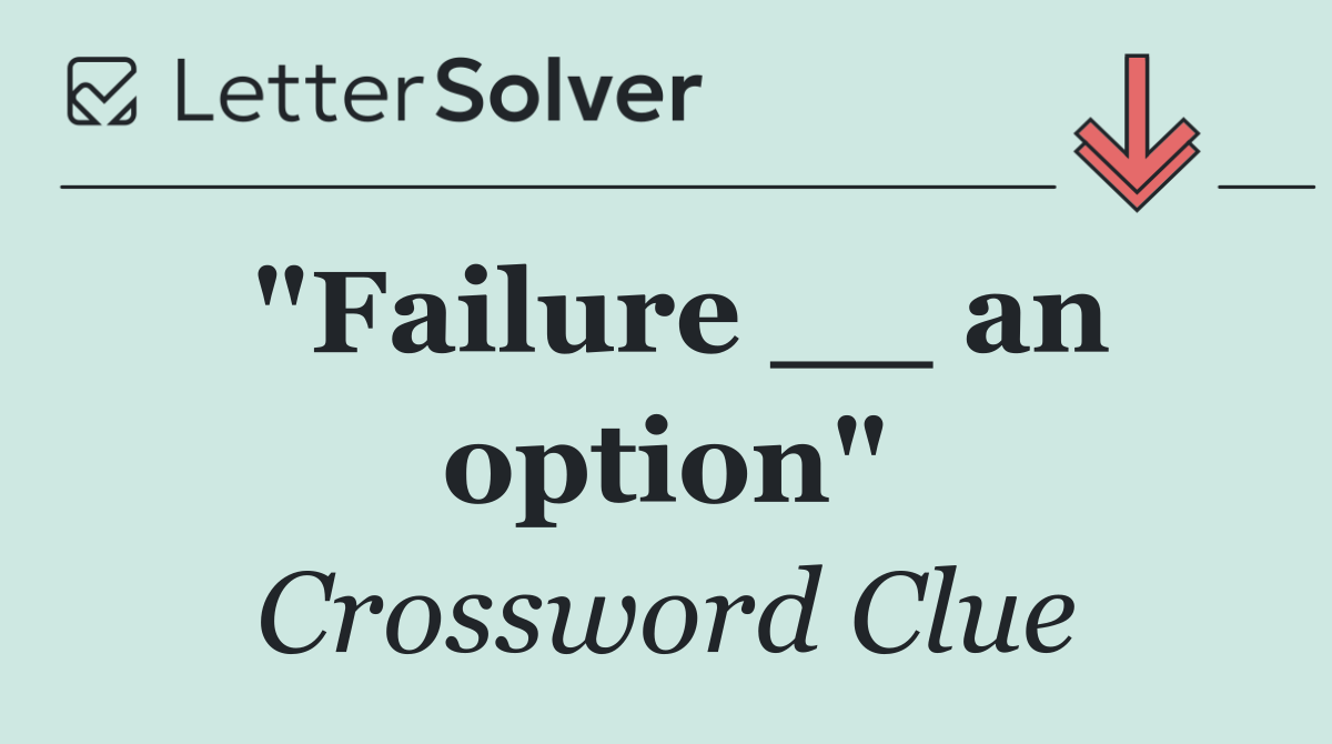 "Failure __ an option"