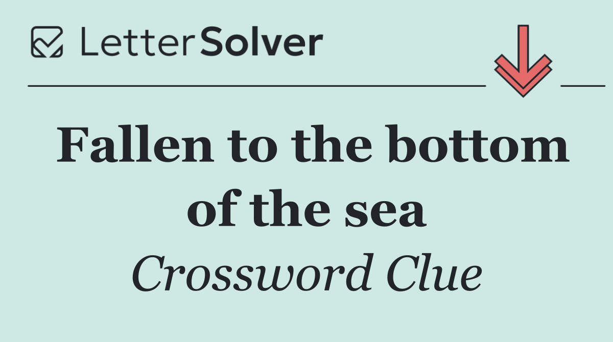 Fallen to the bottom of the sea
