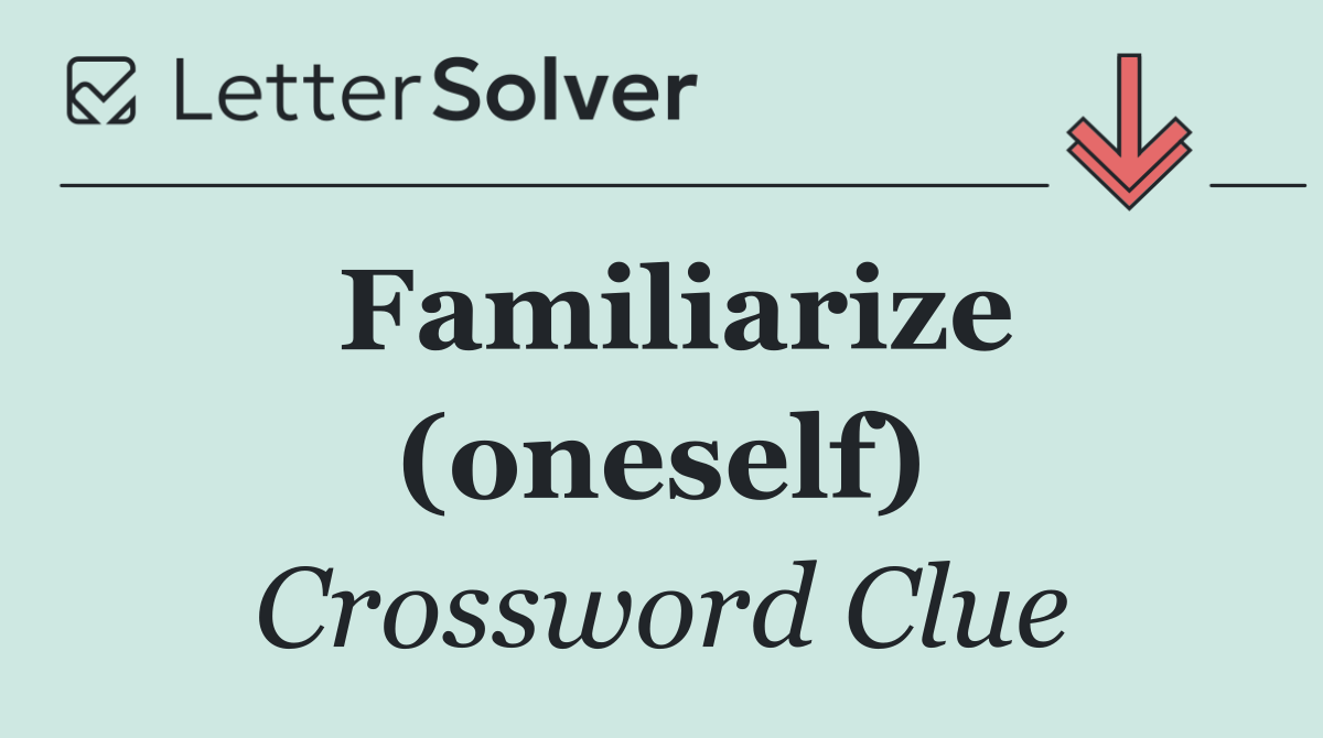 Familiarize (oneself)
