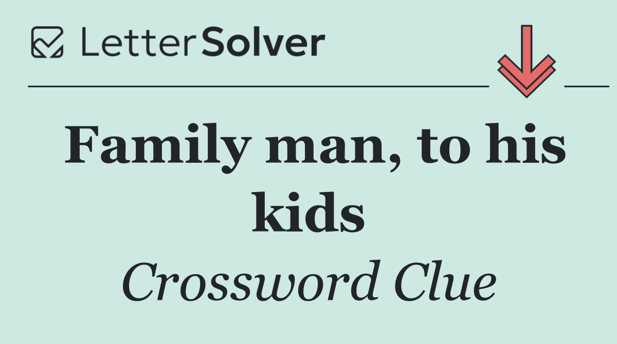 Family man, to his kids