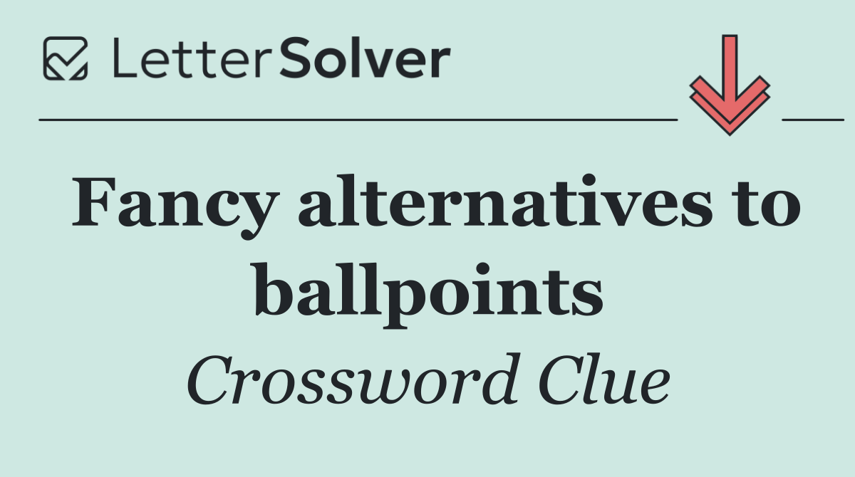 Fancy alternatives to ballpoints