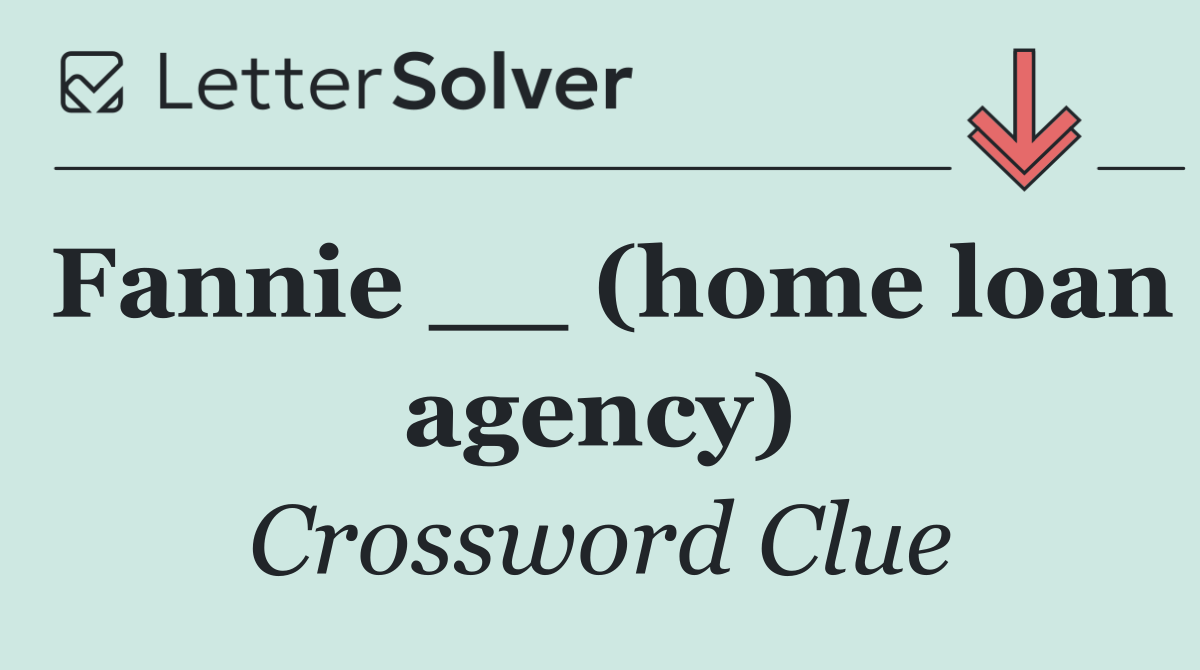 Fannie __ (home loan agency)