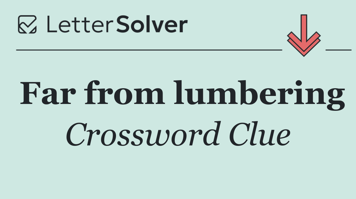 Far from lumbering