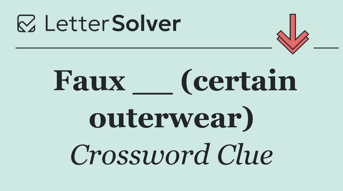 Faux __ (certain outerwear)