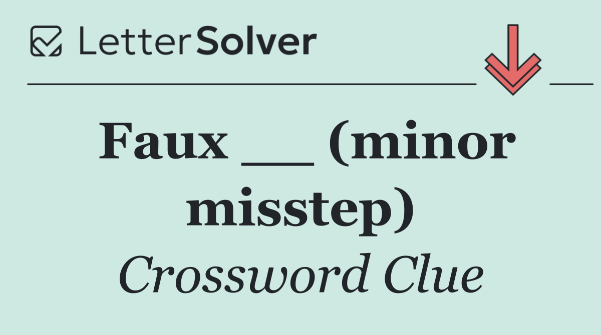 Faux __ (minor misstep)