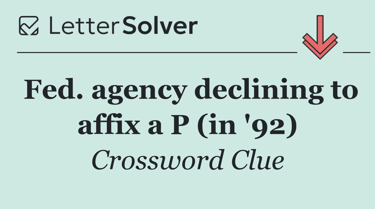 Fed. agency declining to affix a P (in '92)