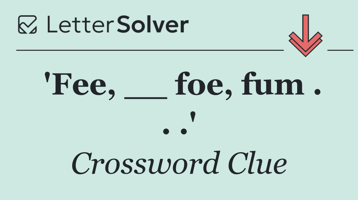 'Fee, __ foe, fum . . .'