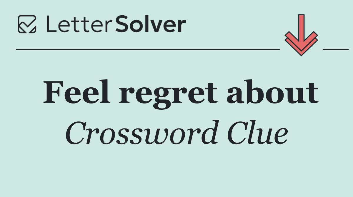 Feel regret about