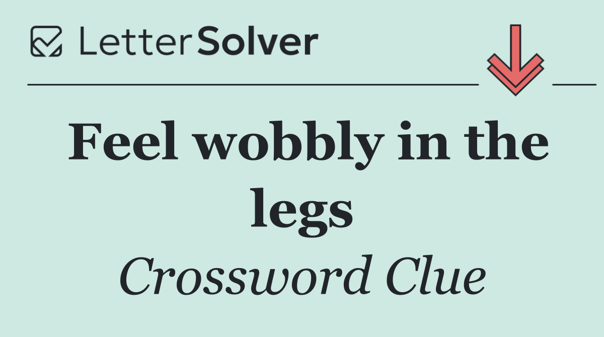 Feel wobbly in the legs