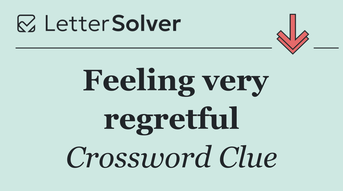 Feeling very regretful