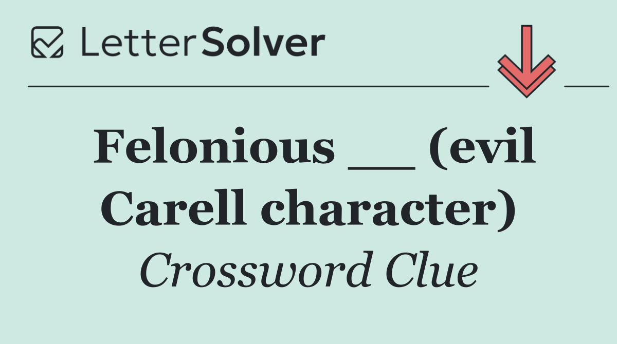 Felonious __ (evil Carell character)