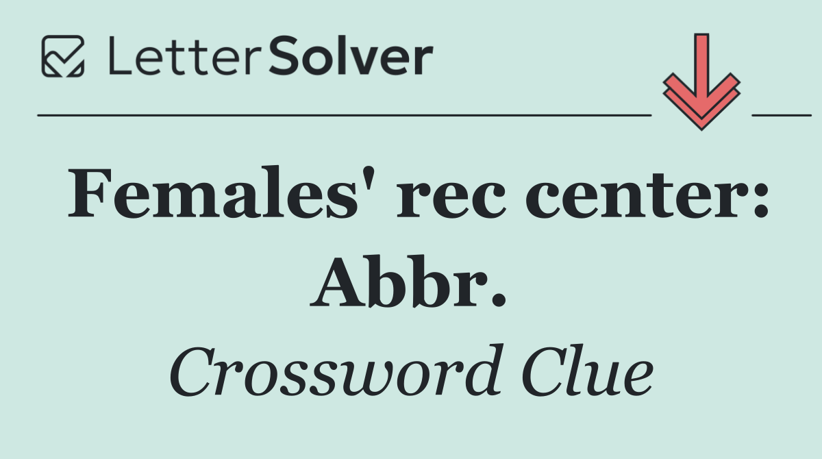 Females' rec center: Abbr.