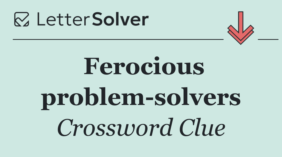 Ferocious problem solvers