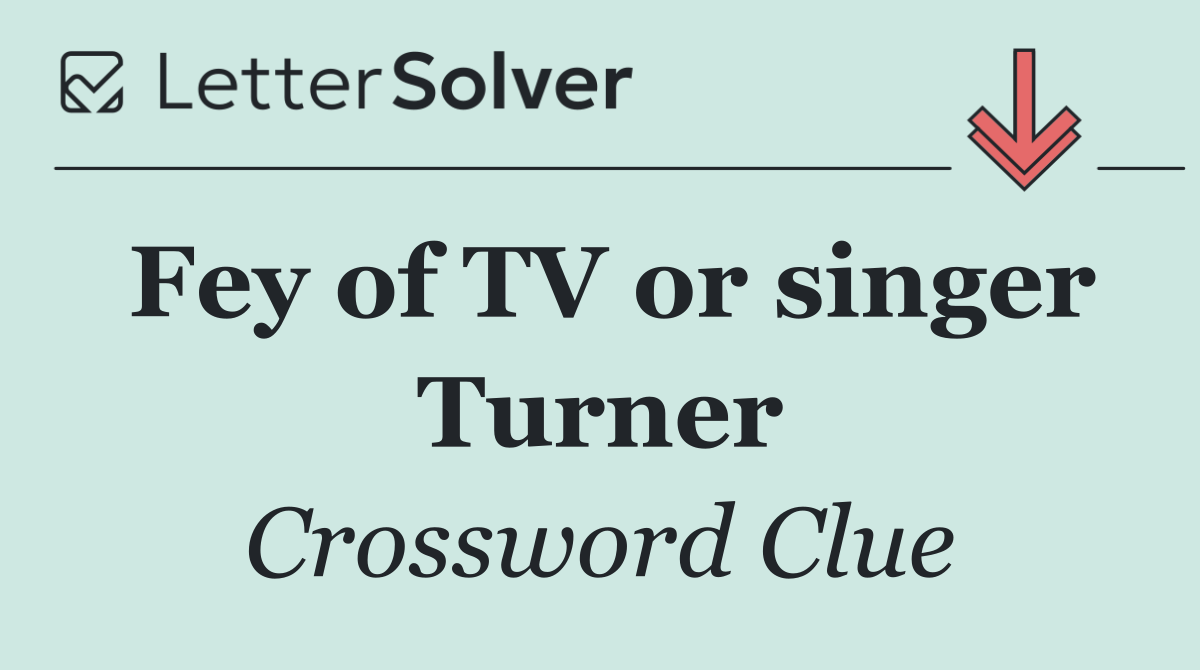 Fey of TV or singer Turner