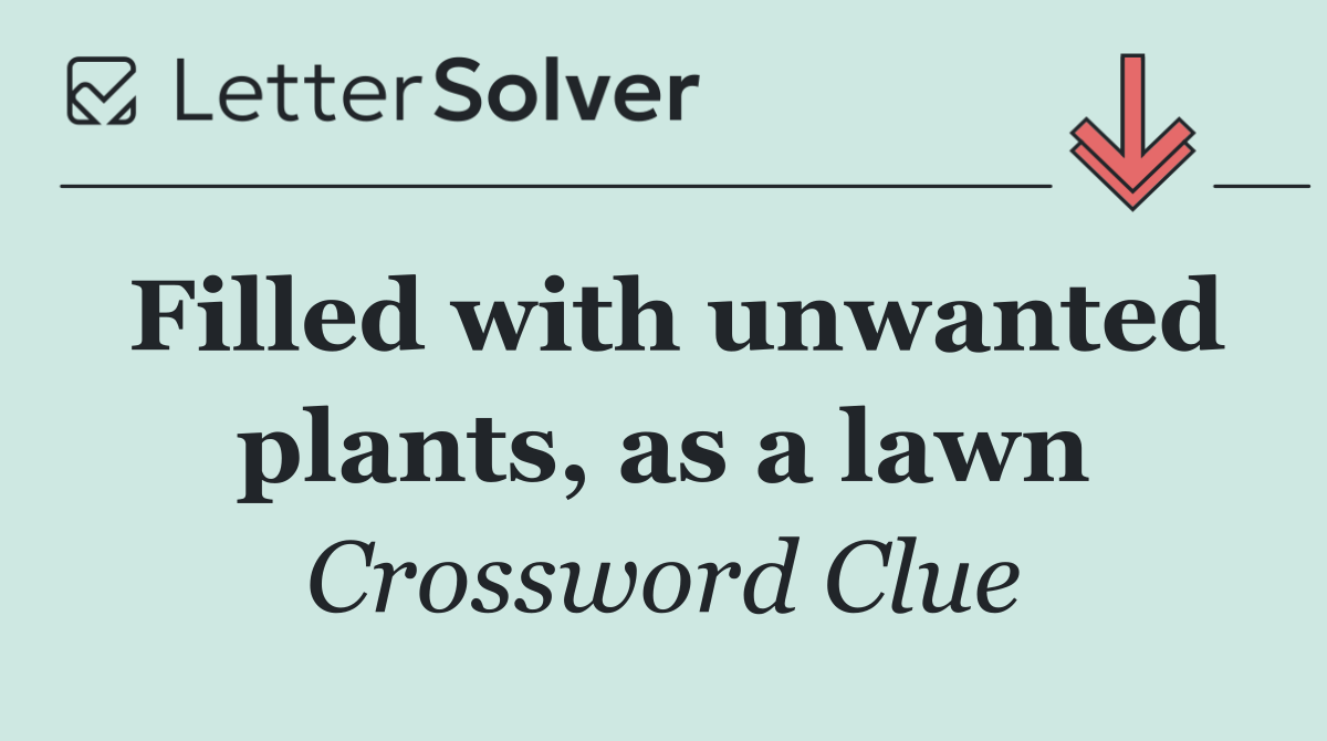 Filled with unwanted plants, as a lawn