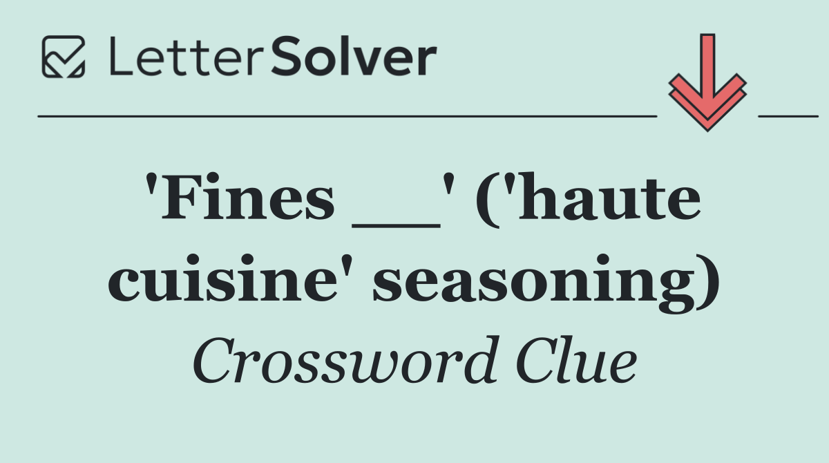'Fines __' ('haute cuisine' seasoning)