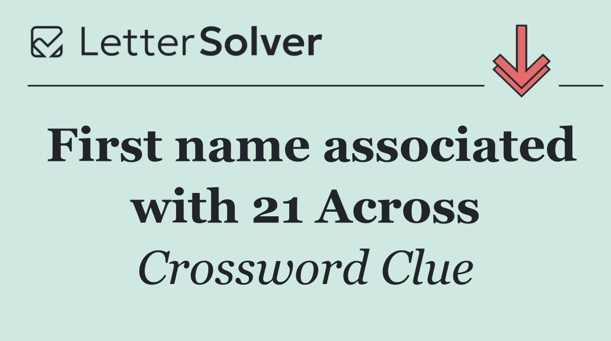 First name associated with 21 Across