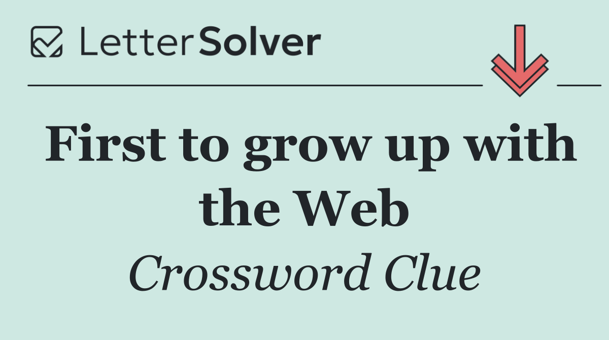 First to grow up with the Web