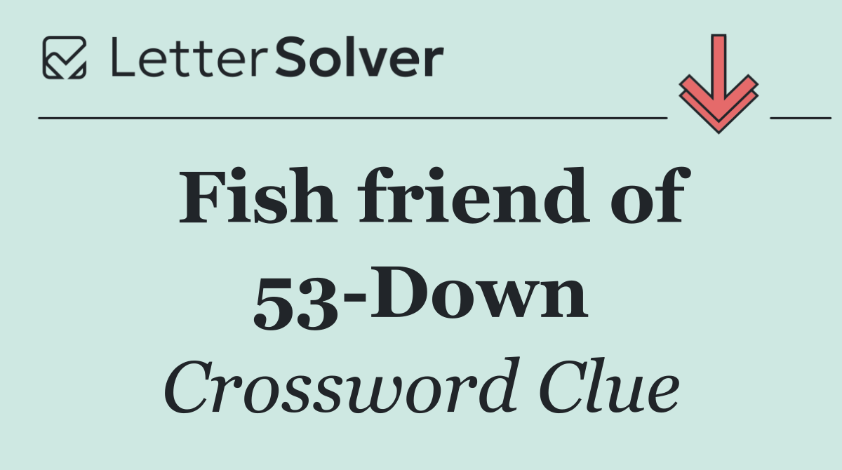 Fish friend of 53 Down
