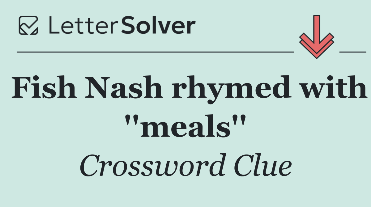 Fish Nash rhymed with ''meals''