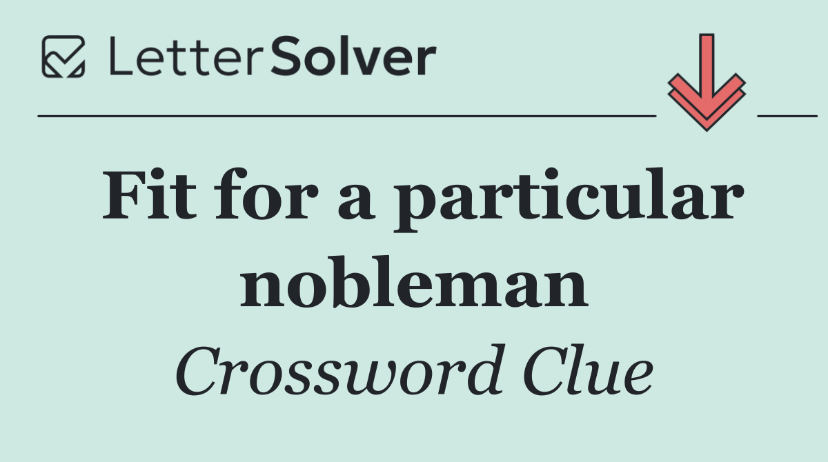 Fit for a particular nobleman