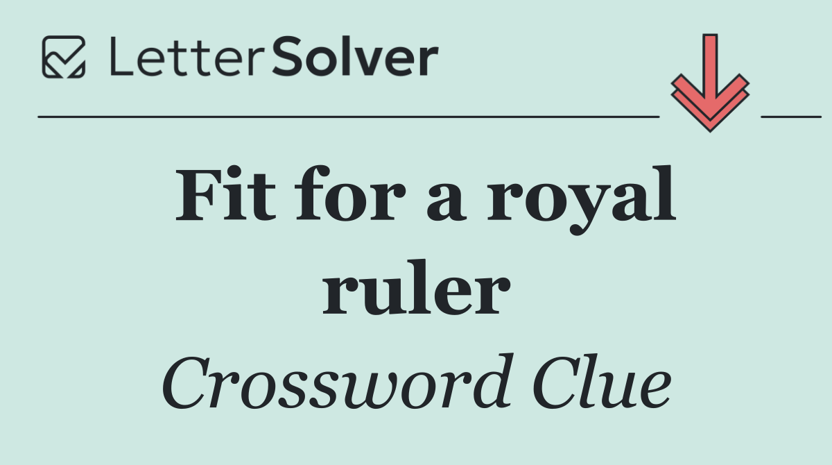 Fit for a royal ruler