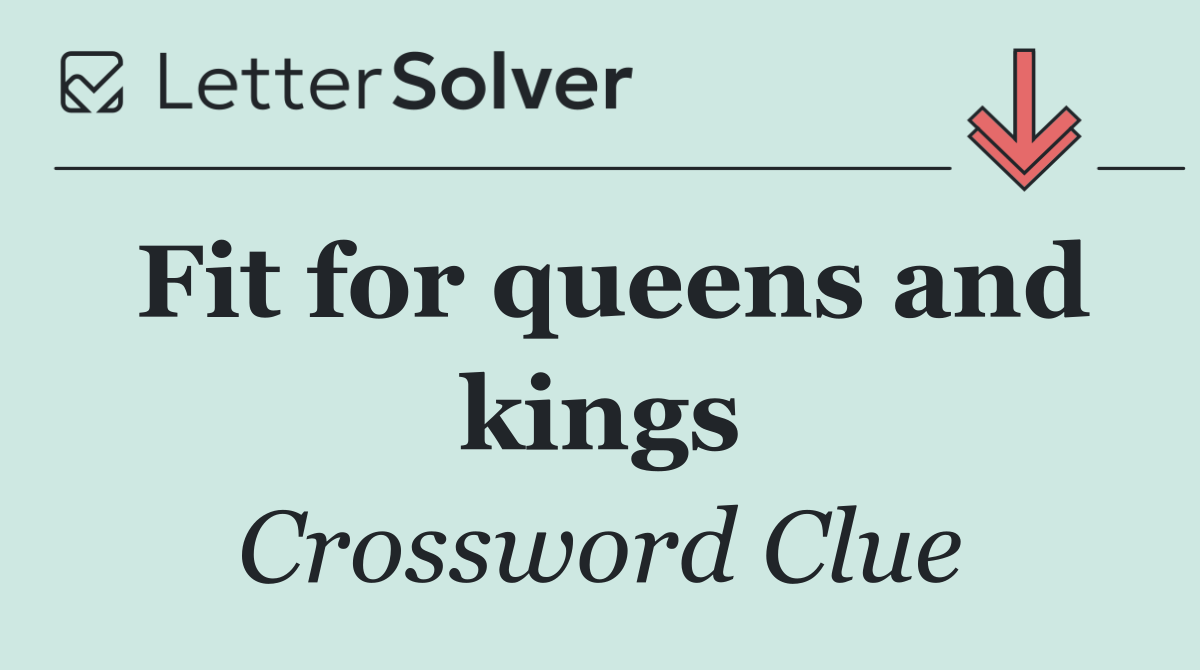 Fit for queens and kings