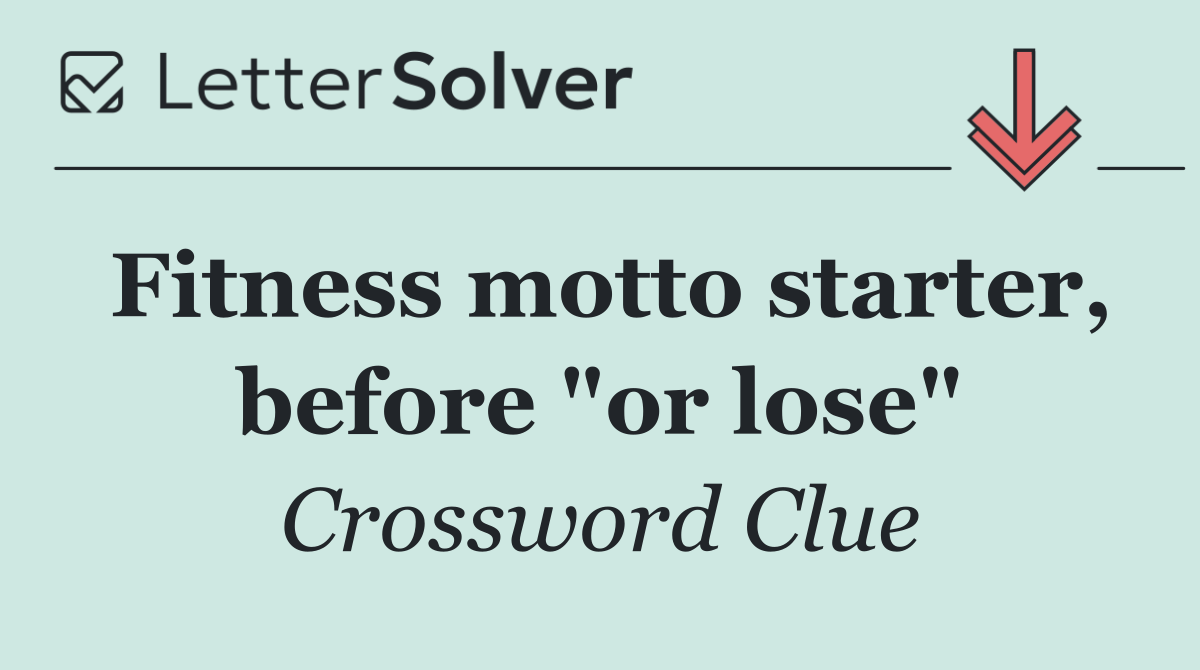 Fitness motto starter, before "or lose"