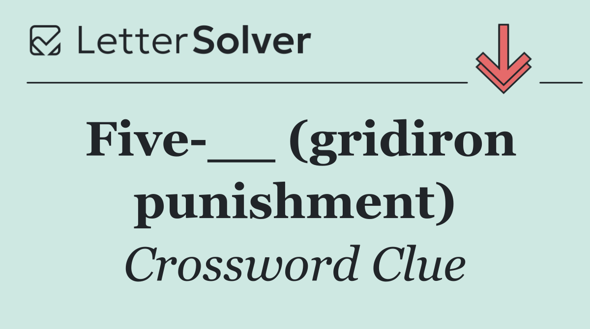 Five __ (gridiron punishment)