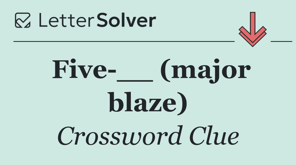 Five __ (major blaze)