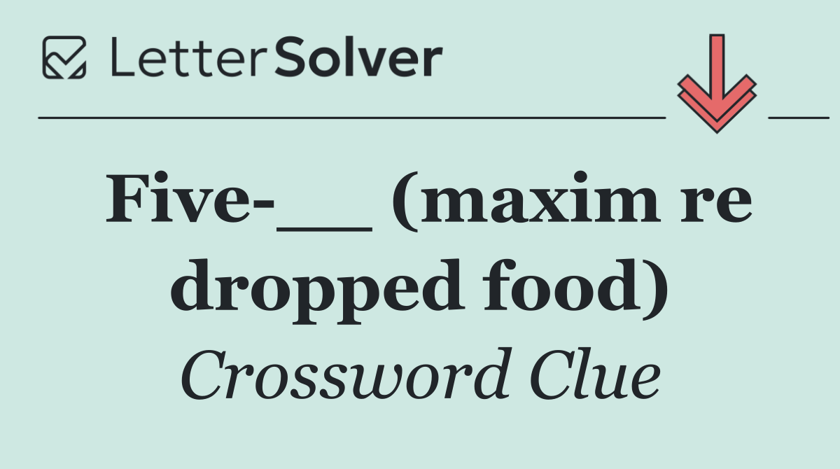 Five __ (maxim re dropped food)