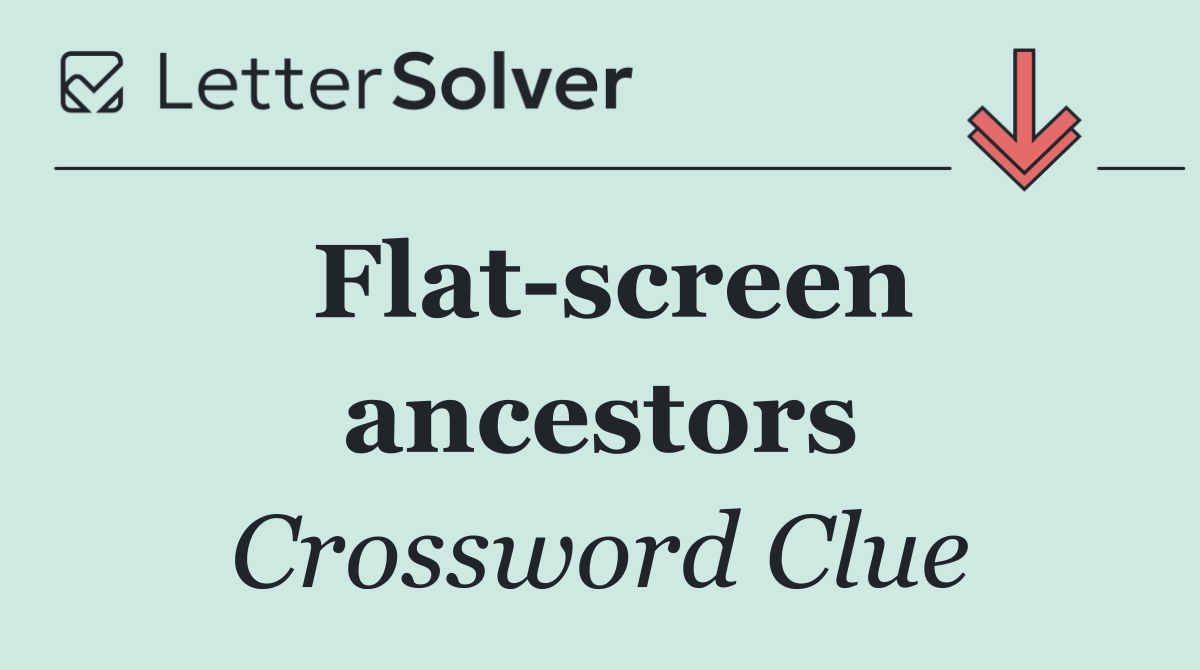 Flat screen ancestors