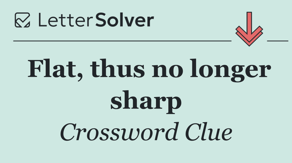 Flat, thus no longer sharp