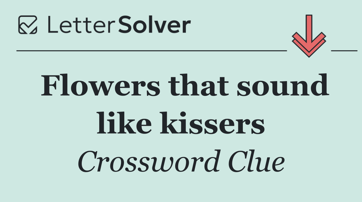 Flowers that sound like kissers