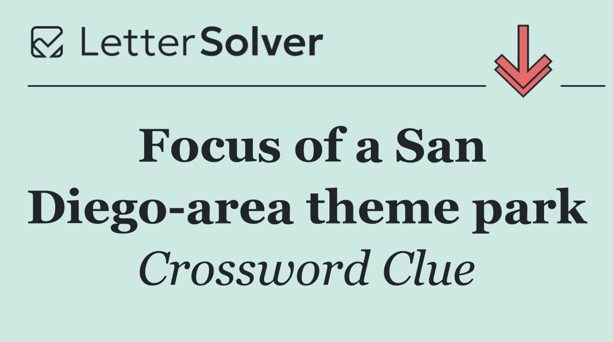 Focus of a San Diego area theme park