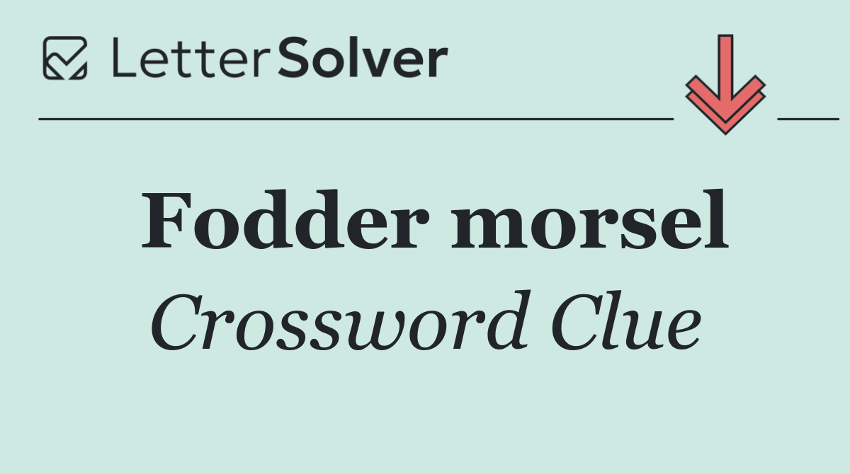 Fodder morsel