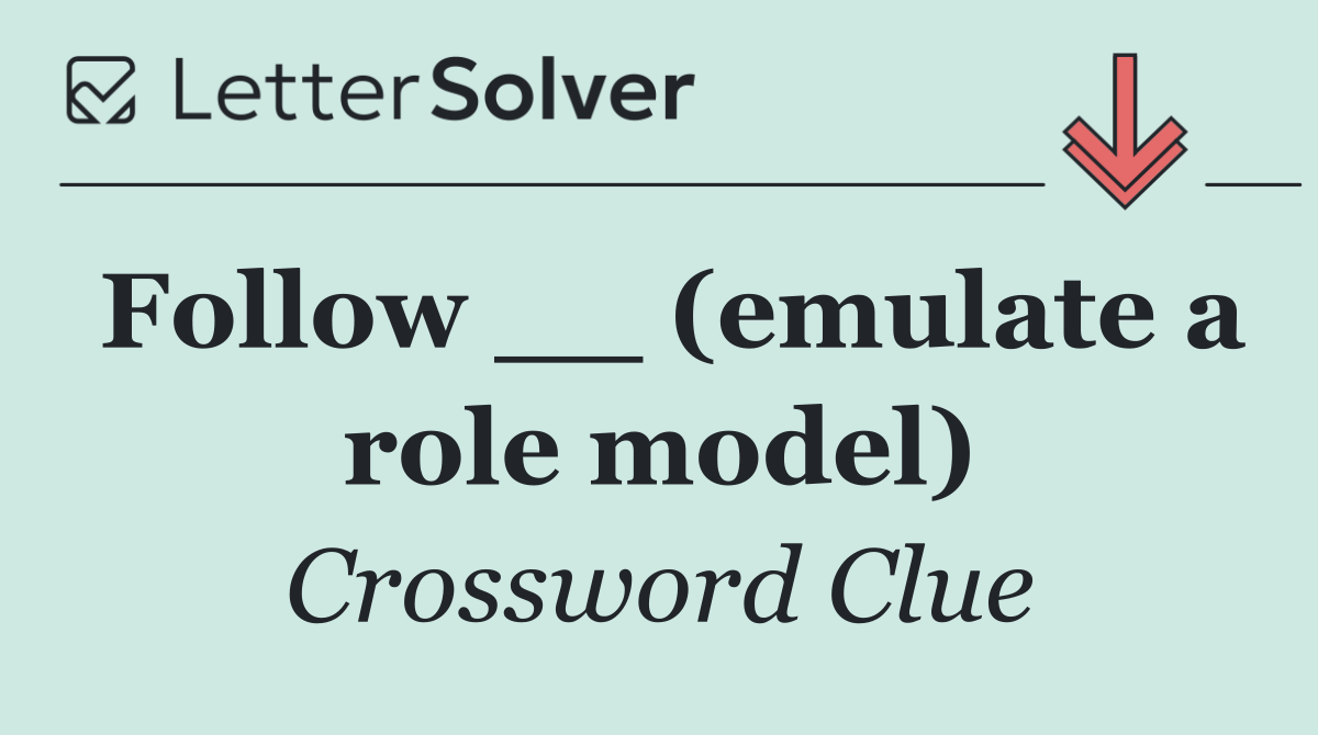 Follow __ (emulate a role model)